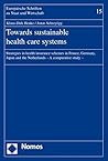 Towards Sustainable Health Care Systems: Strategies in Health Insurance Schemes in France, Germany, Japan And the Netherlands a Comparative Study (Europaische Schriften Zu Staat Und Wirtschaft) Towards Sustainable Health Care Systems: Strategies in Health Insurance Schemes in France, Germany, Japan And the Netherlands a Comparative Study (Europaische Schriften Zu Staat Und Wirtschaft)