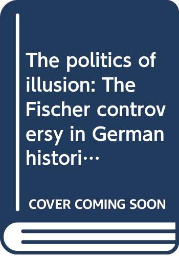 The politics of illusion: The Fischer controversy in German historiography (Paperback)