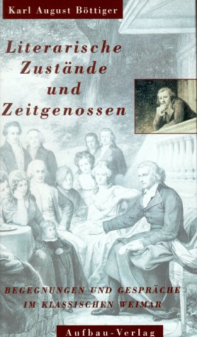 Literarische Zustände und Zeitgenossen: Begegnungen und Gespräche im klassischen Weimar (German Edition)