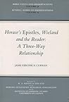 Horace's 'Epistles', Wieland and the Reader: A Three-Way Relationship (MHRA Texts and Dissertations) Horace's 'Epistles', Wieland and the Reader: A Three-Way Relationship (MHRA Texts and Dissertations)