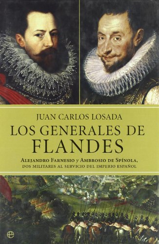 Portada de Los Generales de Flandes: Alejandro Farnesio y Ambrosio de Spinola, DOS Militares Al Servicio del Imperio Espanol, de Juan Carlos Losada Malvarez