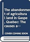 The abandonment of agricultural land in Gaspé, Quebec: The causes and impacts on land use (Working paper)