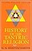 History of the Tantric Religion: An Historical, Ritualistic, and Philosophical Study: New Reprint Edition, 2006