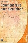 Comment Faire Pour Bien Faire?: Introduction À L'éthique