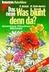 Das neue Was blüht denn da? Wildwachsende Blütenpflanzen Mitteleuropas.