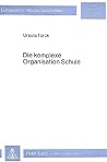 Die komplexe Organisation Schule: Eine empirische Analyse schulischer Kommunikationsprozesse (Europäische Hochschulschriften / European University ... Universitaires Européennes) (German Edition)