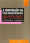 A construção da solidariedade: AIDS, sexualidade e política no Brasil (Coleção História social da AIDS) (Portuguese Edition) A construção da solidariedade: AIDS, sexualidade e política no Brasil (Coleção História social da AIDS) (Portuguese Edition)