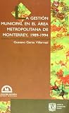 La gestion municipal en el area metropolitana de Monterrey: 1989-1994 (Spanish Edition) La gestion municipal en el area metropolitana de Monterrey: 1989-1994 (Spanish Edition)