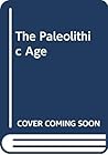 The Paleolithic Age The Paleolithic Age