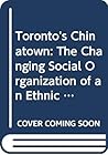 Toronto's Chinatown: The Changing Social Organization of an Ethnic Community (Immigrant Communities & Ethnic Minorities in the United States & Canad)