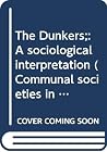The Dunkers;: A sociological interpretation (Communal societies in America) The Dunkers;: A sociological interpretation (Communal societies in America)