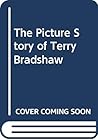 The Picture Story Of Terry Bradshaw The Picture Story Of Terry Bradshaw