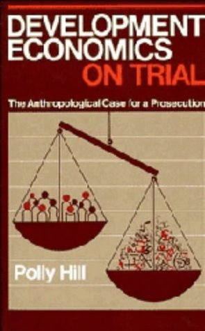Development Economics on Trial: The Anthropological Case for a Prosecution (Hardcover)