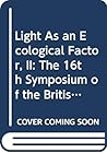 Light As an Ecological Factor, II: The 16th Symposium of the British Ecological Society, 26-28 March, 1974