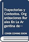 Trayectorias y Contextos. Organizaciones Rurales En La Argentina de Los Noventa (Spanish Edition)