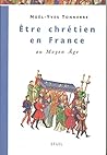 Etre chrétien en France au Moyen Age Etre chrétien en France au Moyen Age