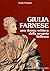 Giulia Farnese: Una donna schiava della propria bellezza (Italian Edition)