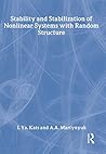 Stability and Stabilization of Nonlinear Systems with Random Structures (Stability and Control: Theory, Methods and Applications) Stability and Stabilization of Nonlinear Systems with Random Structures (Stability and Control: Theory, Methods and Applications)