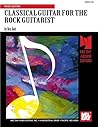 Classical Guitar for the Rock Guitarist Classical Guitar for the Rock Guitarist
