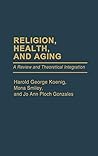 Religion, Health, and Aging: A Review and Theoretical Integration (Contributions to the Study of Aging)