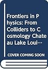 Frontiers in Physics: From Colliders to Cosmology Chateau Lake Louise, 19-25 February 1989