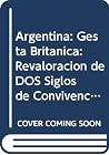 Argentina: Gesta Britanica: Revaloracion de DOS Siglos de Convivencia (Spanish Edition)