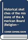 Historical sketches of the missions of the American Board (Religion in America, series II)