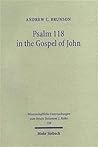 Psalm 118 in the Gospel of John: An Intertextual Study on the New Exodus Pattern in the Theology of John (Wissenschaftliche Untersuchungen Zum Neuen Testament)