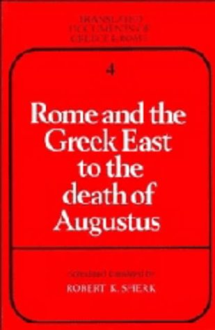 Rome and the Greek East to the Death of Augustus (Translated Documents of Greece and Rome, Series Number 4)