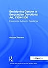 Envisioning Gender in Burgundian Devotional Art, 1350–1530: Experience, Authority, Resistance (Women and Gender in the Early Modern World)