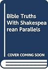 Bible Truths With Shakespearean Parallels Bible Truths With Shakespearean Parallels