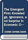The Emergent Firm: Knowledge, Ignorance, and Surprise in Economic Organization