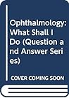 Ophthalmology: What Shall I Do (Question and Answer Series)