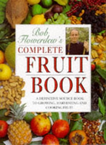 Bob Flowerdew's Complete Fruit Book: A Definitive Source Book to Growing, Harvesting and Cooking Fruit by Flowerdew, Bob (1995) Hardcover