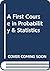 A First Course in Probability & Statistics