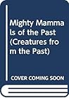 Mighty Mammals of the Past (Creatures from the Past)