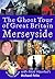 The Ghost Tour of Great Britain: Merseyside