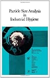Particle size analysis in industrial hygiene (Monograph series on industrial hygiene)