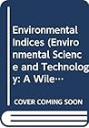 Environmental Indices (Environmental Science and Technology: A Wiley-Interscience Series of Texts and Monographs)