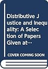 Distributive Justice and Inequality: A Selection of Papers Given at a Conference Distributive Justice and Inequality: A Selection of Papers Given at a Conference