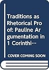 Traditions as Rhetorical Proof: Pauline Argumentation in 1 Corinthians (Coniectanea Biblica. New Testament Series) Traditions as Rhetorical Proof: Pauline Argumentation in 1 Corinthians (Coniectanea Biblica. New Testament Series)
