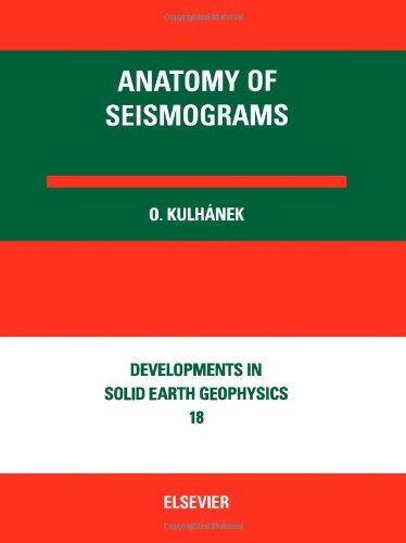 Anatomy of Seismograms: For the IASPEI/Unesco Working Group on Manual of Seismogram Interpretation (Developments in Solid Earth Geophysics)
