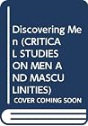 Discovering Men (CRITICAL STUDIES ON MEN AND MASCULINITIES) Discovering Men (CRITICAL STUDIES ON MEN AND MASCULINITIES)