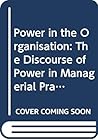Power in the Organisation: The Discourse of Power in Managerial Praxis