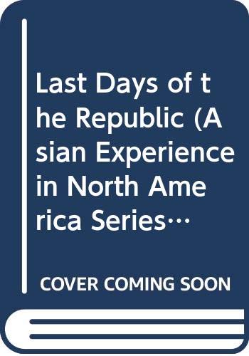 Last Days of the Republic (Asian Experience in North America Series)