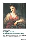 Empfindsame Geschichtsschreibung: Eine Geschlechtergeschichte Der Historiographie Zwischen Aufklarung Und Historismus (Beitrage Zur Geschichtskultur, 26) (German Edition)