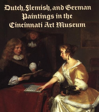 Dutch, Flemish, and German Paintings in the Cincinnati Art Museum, 15th C. 18th C: 15th Through 18th Centuries (Paperback)
