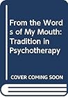 From the Words of my Mouth: Tradition in Psychotherapy From the Words of my Mouth: Tradition in Psychotherapy