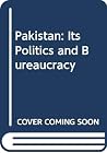 Pakistan: Its Politics and Bureaucracy Pakistan: Its Politics and Bureaucracy