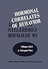 Hormonal Correlates of Behavior: Volume 1: A lifespan View / Volume 2: An Organismic View Hormonal Correlates of Behavior: Volume 1: A lifespan View / Volume 2: An Organismic View